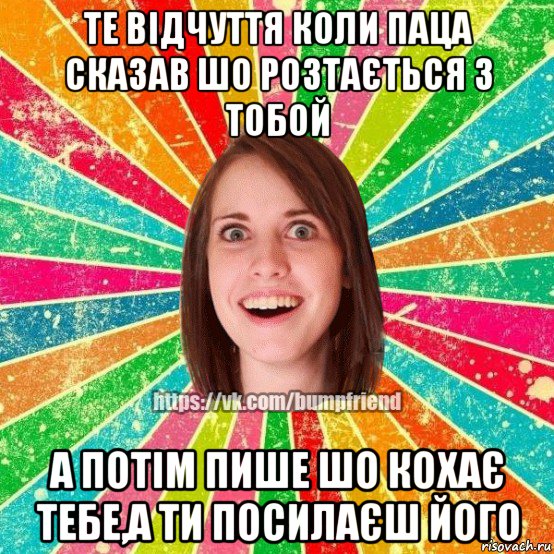 те відчуття коли паца сказав шо розтається з тобой а потім пише шо кохає тебе,а ти посилаєш його, Мем Йобнута Подруга ЙоП