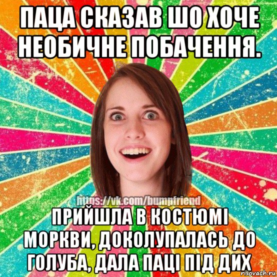 паца сказав шо хоче необичне побачення. прийшла в костюмi моркви, доколупалась до голуба, дала пацi пiд дих, Мем Йобнута Подруга ЙоП