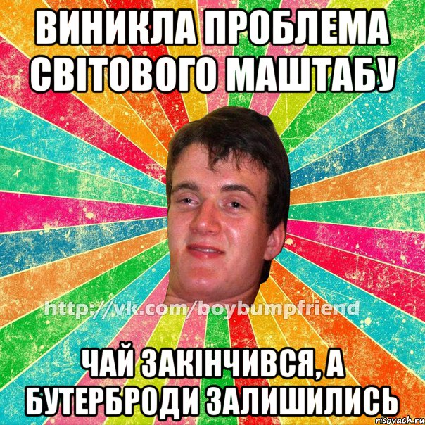 виникла проблема світового маштабу чай закінчився, а бутерброди залишились