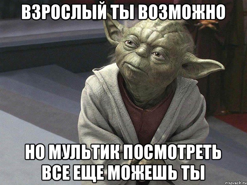 Взрослый ты возможно Но мультик посмотреть все еще можешь ты