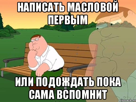 Написать Масловой первым Или подождать пока сама вспомнит, Мем Задумчивый Гриффин