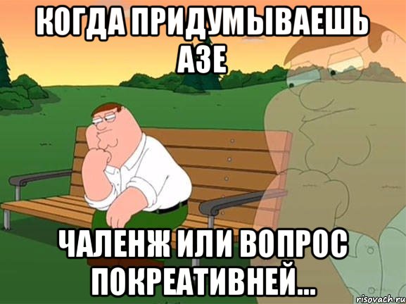 Когда придумываешь Азе чаленж или вопрос покреативней..., Мем Задумчивый Гриффин