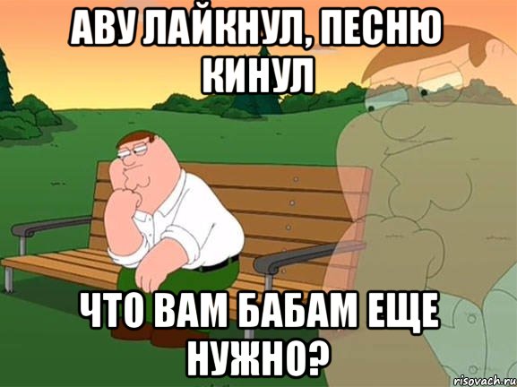 аву лайкнул, песню кинул что вам бабам еще нужно?, Мем Задумчивый Гриффин