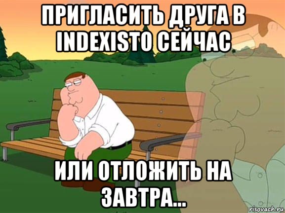 пригласить друга в indexisto сейчас или отложить на завтра..., Мем Задумчивый Гриффин