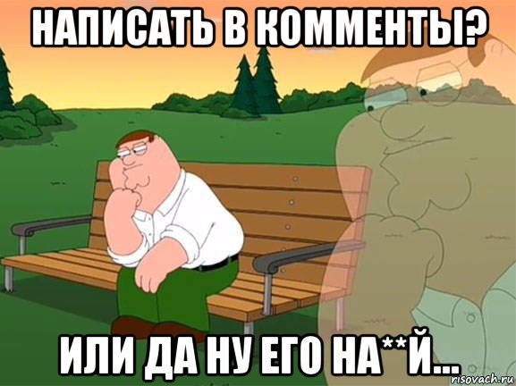 написать в комменты? или да ну его на**й..., Мем Задумчивый Гриффин