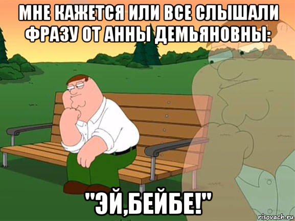 мне кажется или все слышали фразу от анны демьяновны: "эй,бейбе!", Мем Задумчивый Гриффин