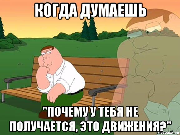 когда думаешь "почему у тебя не получается, это движения?", Мем Задумчивый Гриффин