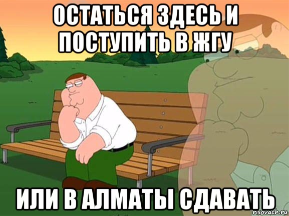 остаться здесь и поступить в жгу или в алматы сдавать, Мем Задумчивый Гриффин