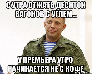 с утра отжать десяток вагонов с углем... У Премьера утро начинается не с кофе