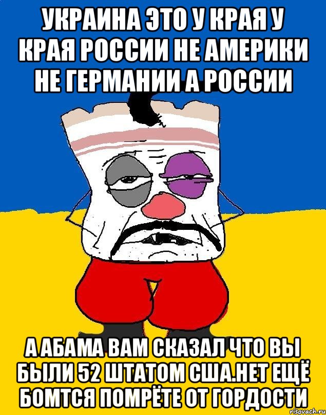 Украина это у края у края россии не америки не германии а россии А абама вам сказал что вы были 52 штатом сша.нет ещё бомтся помрёте от гордости, Мем Западенец - тухлое сало