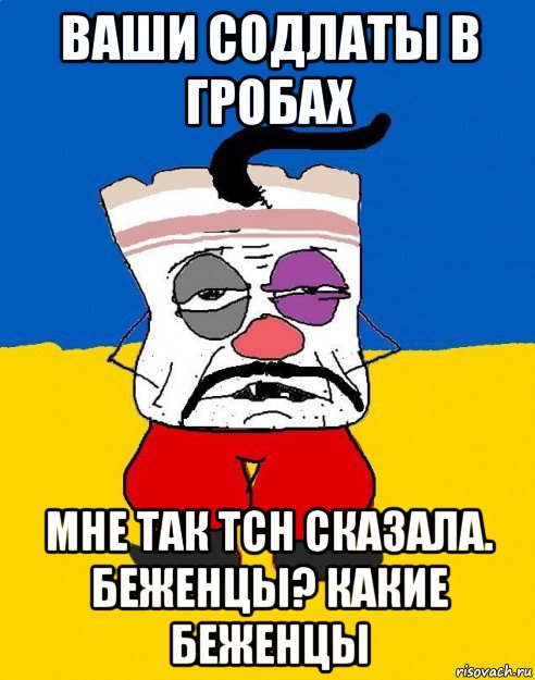 ваши содлаты в гробах мне так tch сказала. беженцы? какие беженцы, Мем Западенец - тухлое сало