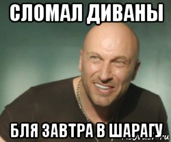 сломал диваны бля завтра в шарагу