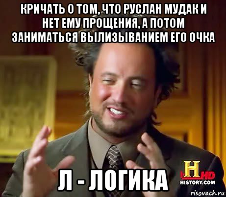 кричать о том, что руслан мудак и нет ему прощения, а потом заниматься вылизыванием его очка л - логика, Мем Женщины (aliens)