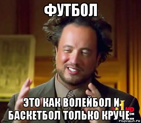 футбол это как волейбол и баскетбол только круче.., Мем Женщины (aliens)