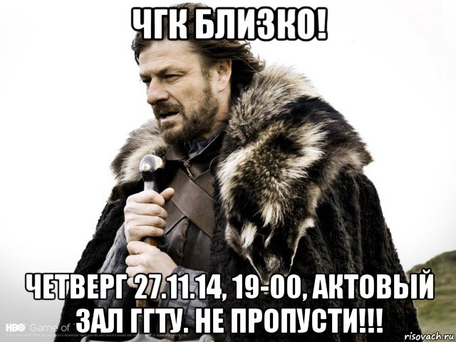 чгк близко! четверг 27.11.14, 19-00, актовый зал ггту. не пропусти!!!, Мем Зима близко крепитесь (Нед Старк)