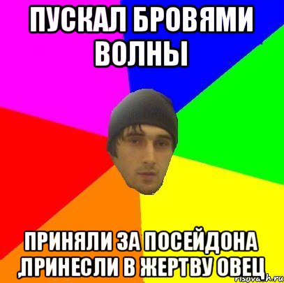 Пускал бровями волны приняли за посейдона ,принесли в жертву овец, Мем злой горец