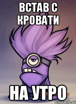 Встав с кровати на утро
