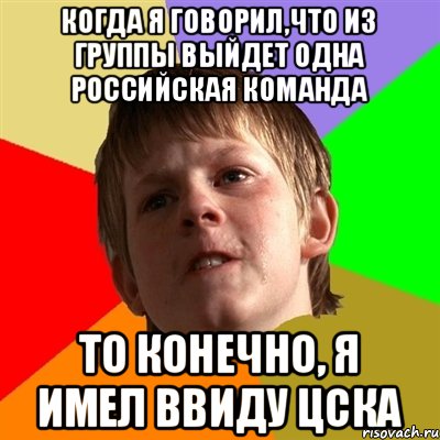 Когда я говорил,что из группы выйдет одна российская команда то конечно, я имел ввиду ЦСКА, Мем Злой школьник