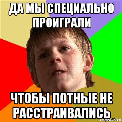 да мы специально проиграли чтобы потные не расстраивались, Мем Злой школьник