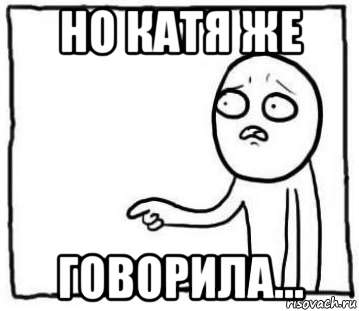но катя же говорила...