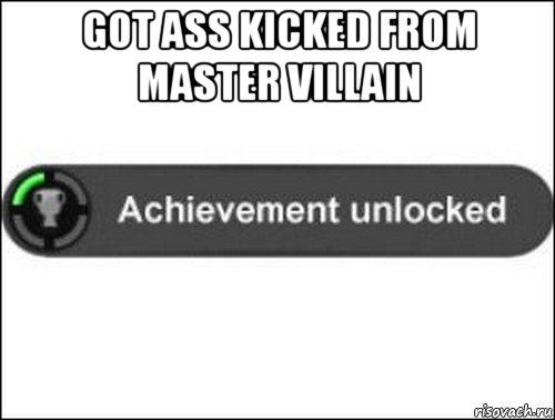 got ass kicked from master villain , Мем achievement unlocked