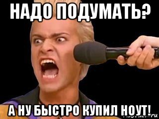 надо подумать? а ну быстро купил ноут!, Мем Адвокат