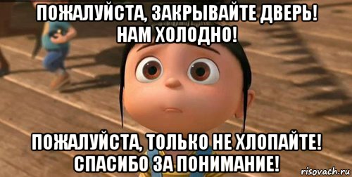 пожалуйста, закрывайте дверь! нам холодно! пожалуйста, только не хлопайте! спасибо за понимание!, Мем    Агнес Грю