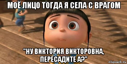 моё лицо тогда я села с врагом "ну виктория викторовна, пересадите а?", Мем    Агнес Грю