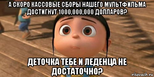 а скоро кассовые сборы нашего мультфильма достигнут 1000,000,000 долларов? деточка тебе и леденца не достаточно?, Мем    Агнес Грю