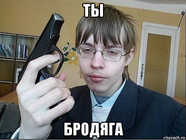 ты бродяга