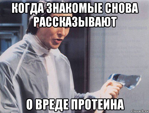 когда знакомые снова рассказывают о вреде протеина, Мем Американский психопат