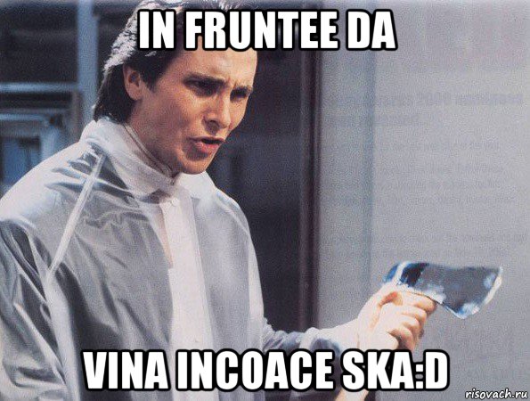 in fruntee da vina incoace ska:d, Мем Американский психопат