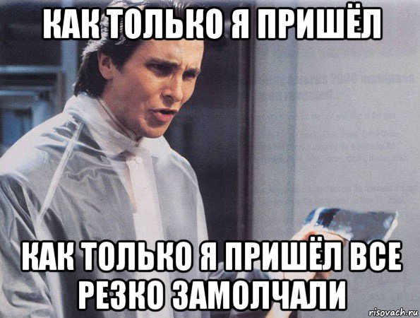 как только я пришёл как только я пришёл все резко замолчали, Мем Американский психопат