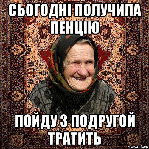 сьогодні получила пенцію пойду з подругой тратить, Мем баба нюра