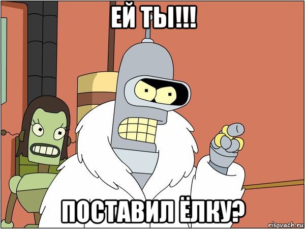 ей ты!!! поставил ёлку?, Мем Бендер