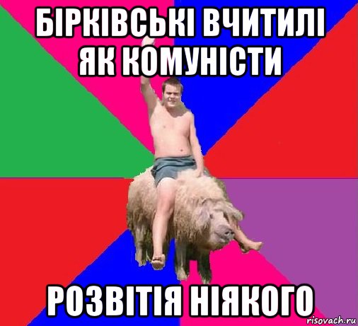 бірківські вчитилі як комуністи розвітія ніякого
