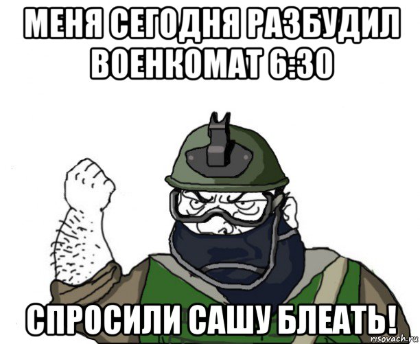 меня сегодня разбудил военкомат 6:30 спросили сашу блеать!, Мем Будь мужиком в маске блеать