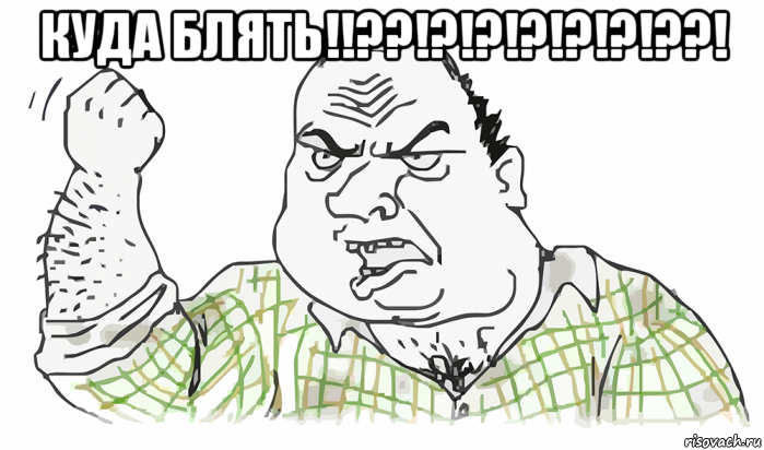 куда блять!!??!?!?!?!?!?!??! , Мем Будь мужиком