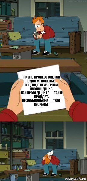 Жизнь пронесётся, как одно мгновенье,
Её цени, в ней черпай наслажденье.
Как проведёшь её — так и пройдёт,
Не забывай: она — твоё творенье., Комикс  Фрай с запиской