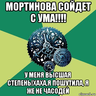 мортинова сойдет с ума!!!! у меня высшая степень!хаха,я пошутила, я же не часодей, Мем Часодеи