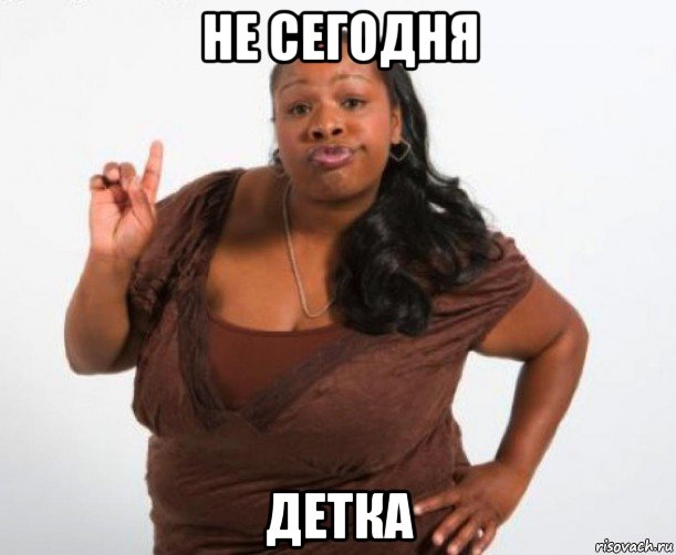 не сегодня детка