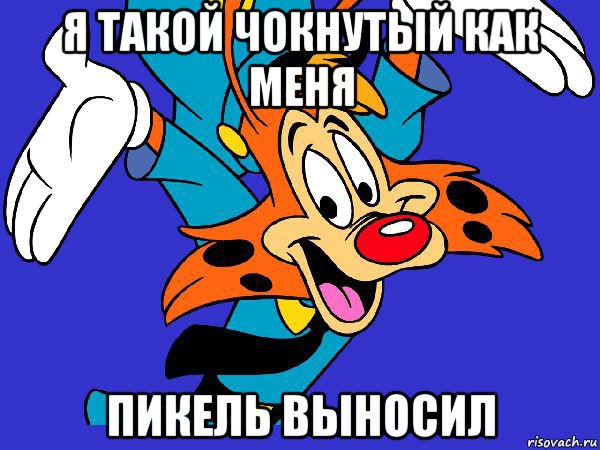 я такой чокнутый как меня пикель выносил, Мем Чокнутый