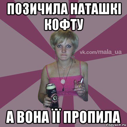 позичила наташкі кофту а вона її пропила