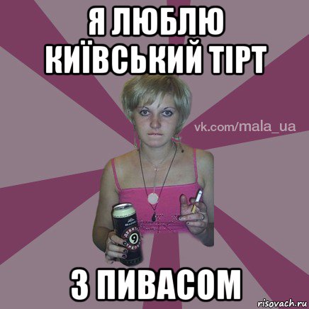 я люблю київський тірт з пивасом