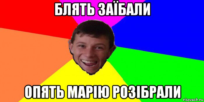 блять заїбали опять марію розібрали
