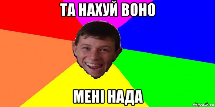 та нахуй воно мені нада