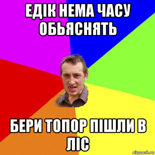 едік нема часу обьяснять бери топор пішли в ліс, Мем Чоткий паца