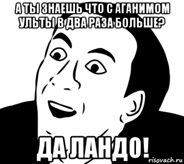 а ты знаешь что с аганимом ульты в два раза больше? да ландо!, Мем  Да ладно