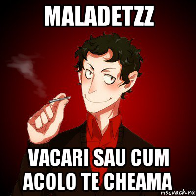 maladetzz vacari sau cum acolo te cheama