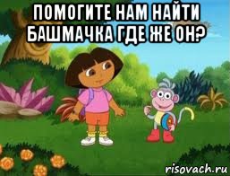 помогите нам найти башмачка где же он? , Мем Даша следопыт